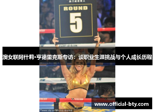 澳女联阿什莉·亨德里克斯专访：谈职业生涯挑战与个人成长历程
