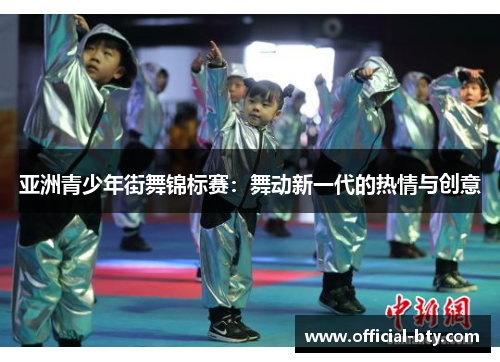 亚洲青少年街舞锦标赛：舞动新一代的热情与创意