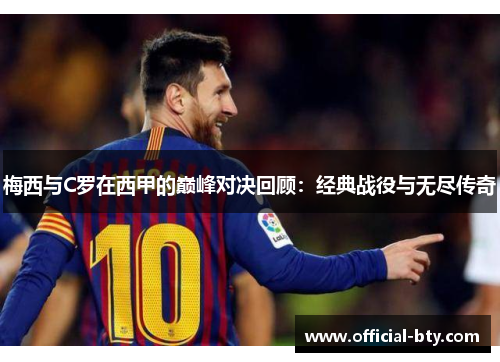 梅西与C罗在西甲的巅峰对决回顾：经典战役与无尽传奇