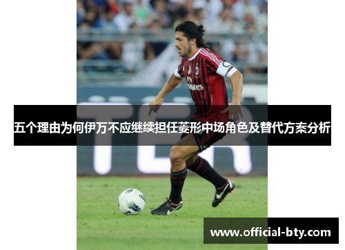 五个理由为何伊万不应继续担任菱形中场角色及替代方案分析