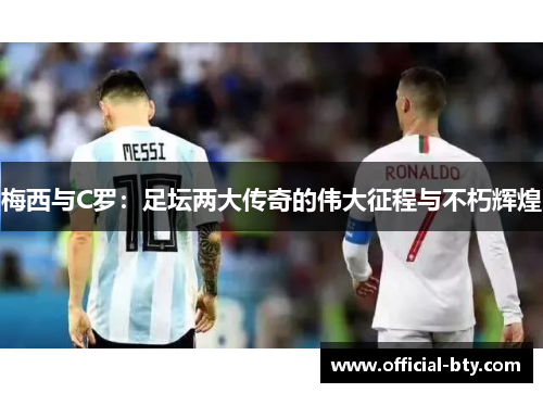 梅西与C罗：足坛两大传奇的伟大征程与不朽辉煌