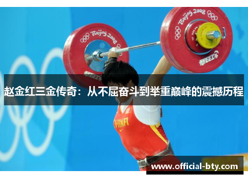 赵金红三金传奇：从不屈奋斗到举重巅峰的震撼历程