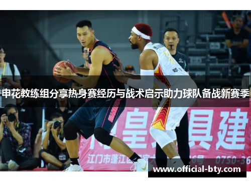 申花教练组分享热身赛经历与战术启示助力球队备战新赛季