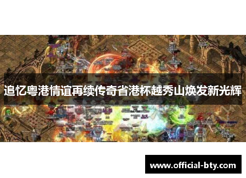 追忆粤港情谊再续传奇省港杯越秀山焕发新光辉