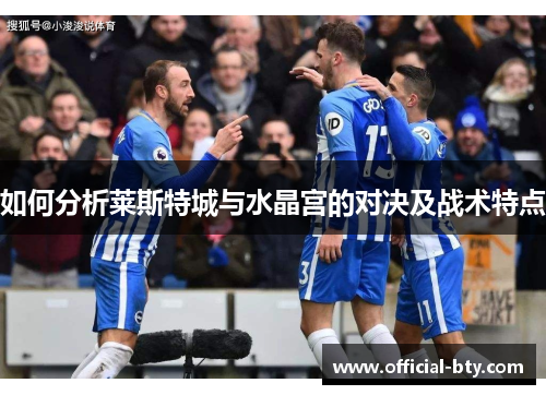 如何分析莱斯特城与水晶宫的对决及战术特点