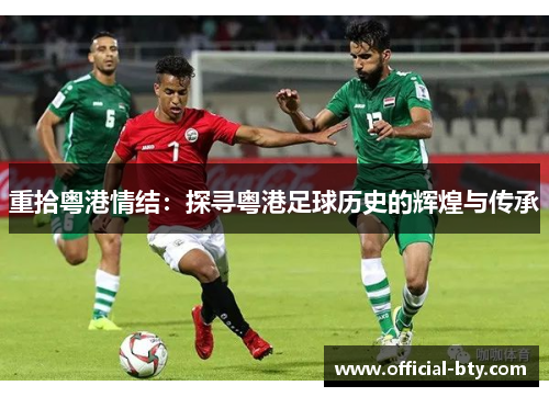 重拾粤港情结：探寻粤港足球历史的辉煌与传承