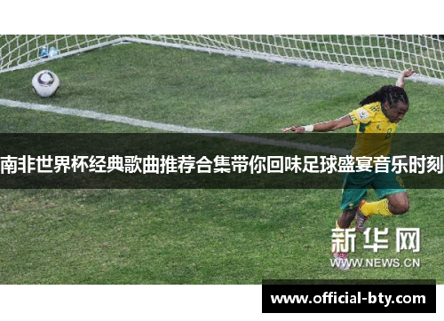 南非世界杯经典歌曲推荐合集带你回味足球盛宴音乐时刻