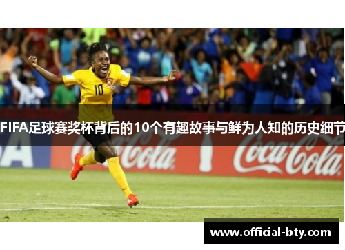 FIFA足球赛奖杯背后的10个有趣故事与鲜为人知的历史细节