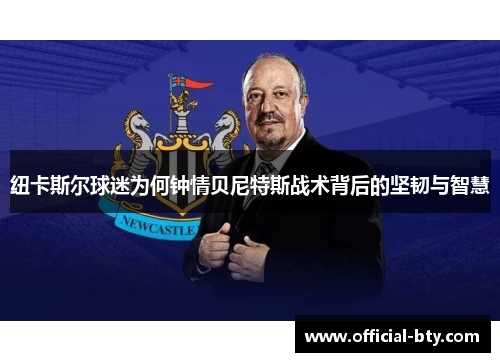 纽卡斯尔球迷为何钟情贝尼特斯战术背后的坚韧与智慧