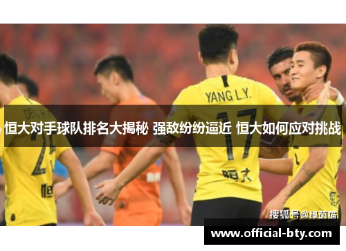 恒大对手球队排名大揭秘 强敌纷纷逼近 恒大如何应对挑战