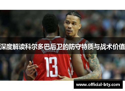 深度解读科尔多巴后卫的防守特质与战术价值