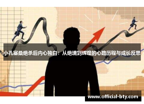 小孔塞桑绝杀后内心独白：从绝境到辉煌的心路历程与成长反思