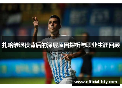 扎哈维退役背后的深层原因探析与职业生涯回顾