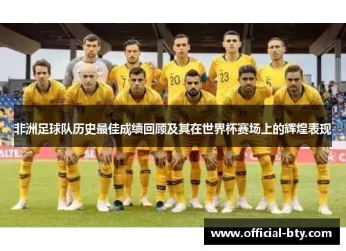 非洲足球队历史最佳成绩回顾及其在世界杯赛场上的辉煌表现
