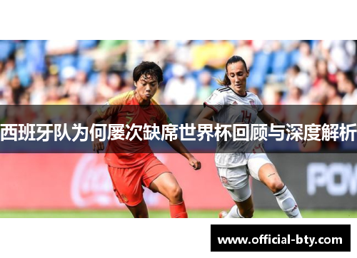 西班牙队为何屡次缺席世界杯回顾与深度解析