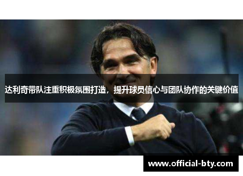 达利奇带队注重积极氛围打造,提升球员信心与团队协作的关键价值 达利奇带队注重积极氛围打造,提升球员信心与团队协作的关键价值