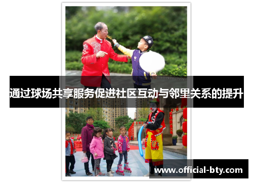通过球场共享服务促进社区互动与邻里关系的提升