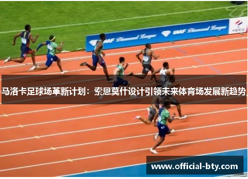 马洛卡足球场革新计划：索恩莫什设计引领未来体育场发展新趋势